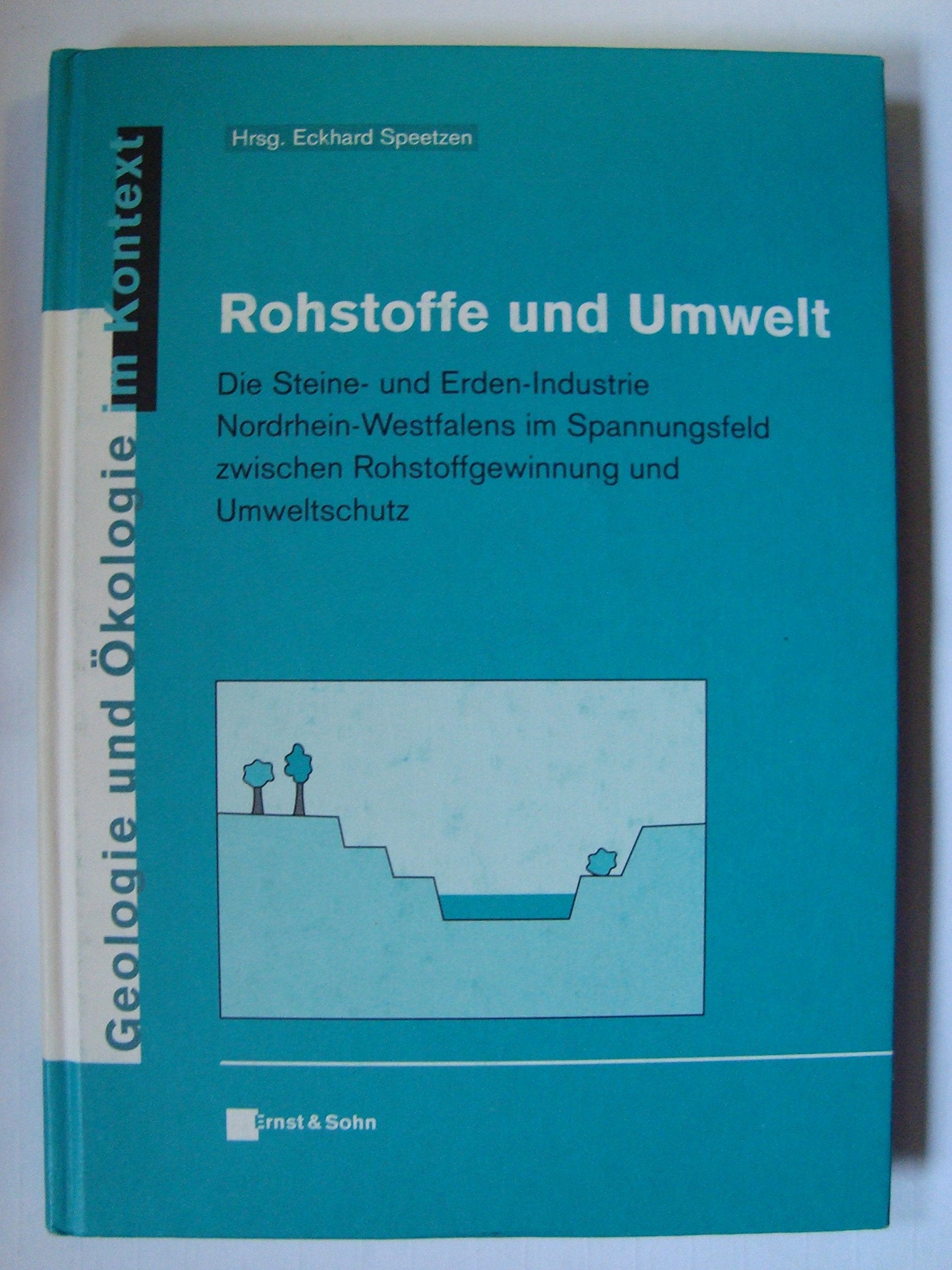 Rohstoffe und Umwelt: Die Steine- und Erden-Industrie Nordrhein-Westfalens im Spannungsfeld zwischen Rohstoffgewinnung und Umweltschutz (Geologie und Ökologie im Kontext) Natural Sciences