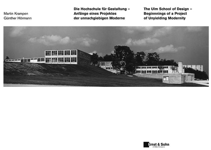 Die Hochschule für Gestaltung Ulm / The Ulm School of Design. Anfänge eines Projektes der radikalen Moderne / Beginnings of a Project of Radical ... of a Project of Unyielding Modernity Architecture