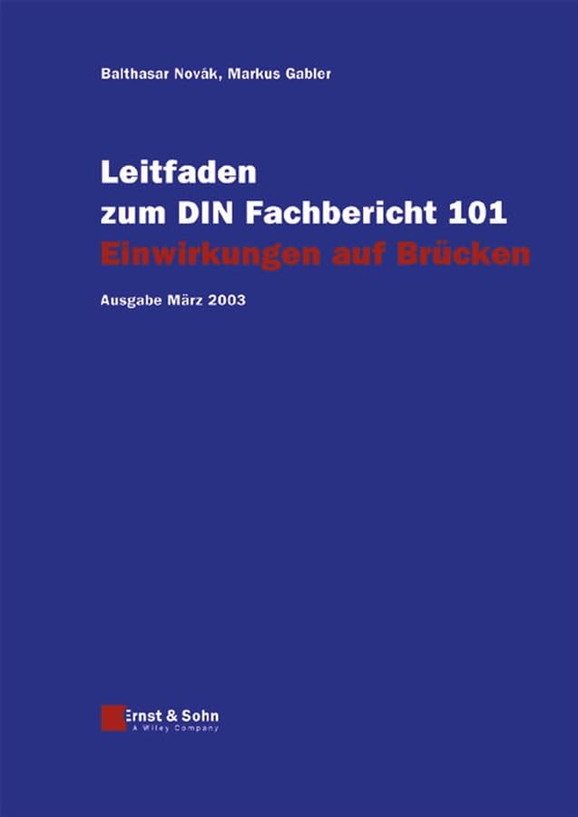 Leitfaden zu den DIN-Fachberichten 101 Einwirkungen auf Brücken, 102 Betonbrücken, 103 Stahlbrücken, 104 Verbundbrücken. Ausgaben März 2003. 4 Bände: ... Einwirkungen auf Brücken: Ausgabe März 2003 Business & Technology