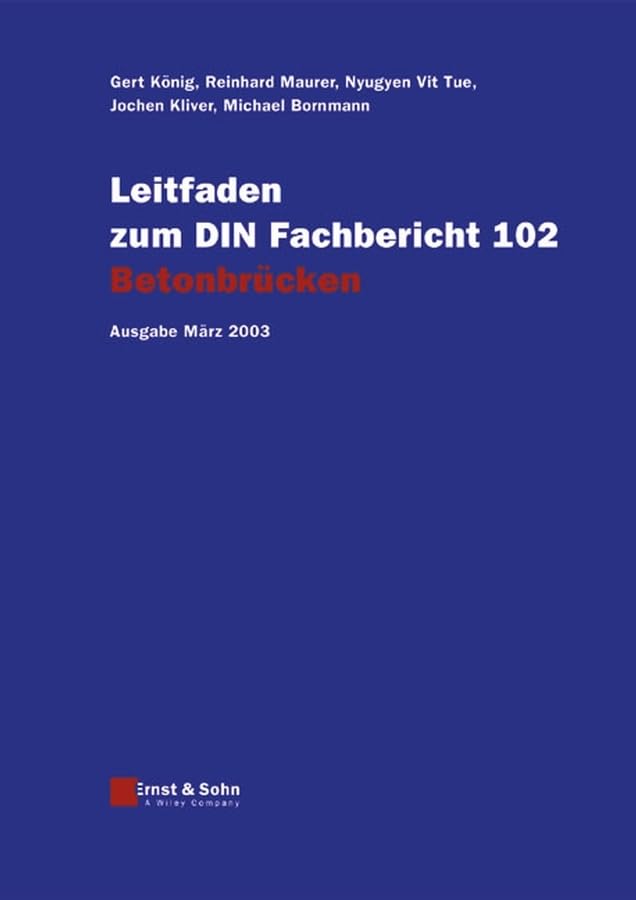 Leitfaden zu den DIN-Fachberichten 101 Einwirkungen auf Brücken, 102 Betonbrücken, 103 Stahlbrücken, 104 Verbundbrücken. Ausgaben März 2003. 4 Bände: ... 102 Betonbrücken: Ausgabe März 2003 Business & Technology