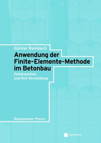 Anwendung der Finite-Elemente-Methode im Betonbau: Fehlerquellen und ihre Vermeidung (Bauingenieur-Praxis) Business & Technology