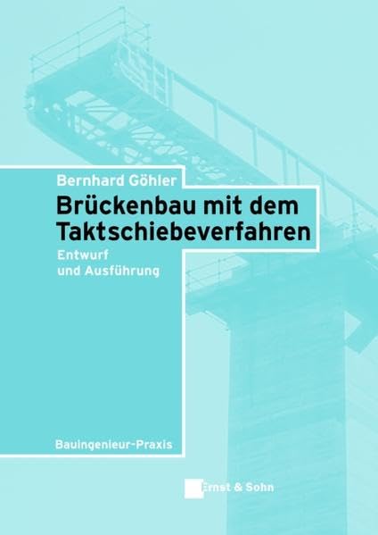 Brückenbau mit dem Taktschiebeverfahren: Entwurf und Ausführung (Bauingenieur-Praxis) Business & Technology