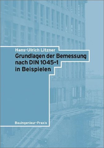 Grundlagen der Bemessung nach DIN 1045-1 in Beispielen (Bauingenieur-Praxis) Business & Technology