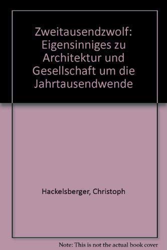 Zweitausendzwölf: Eigensinniges zu Architektur und Gesellschaft um die Jahrtausendwende Architecture
