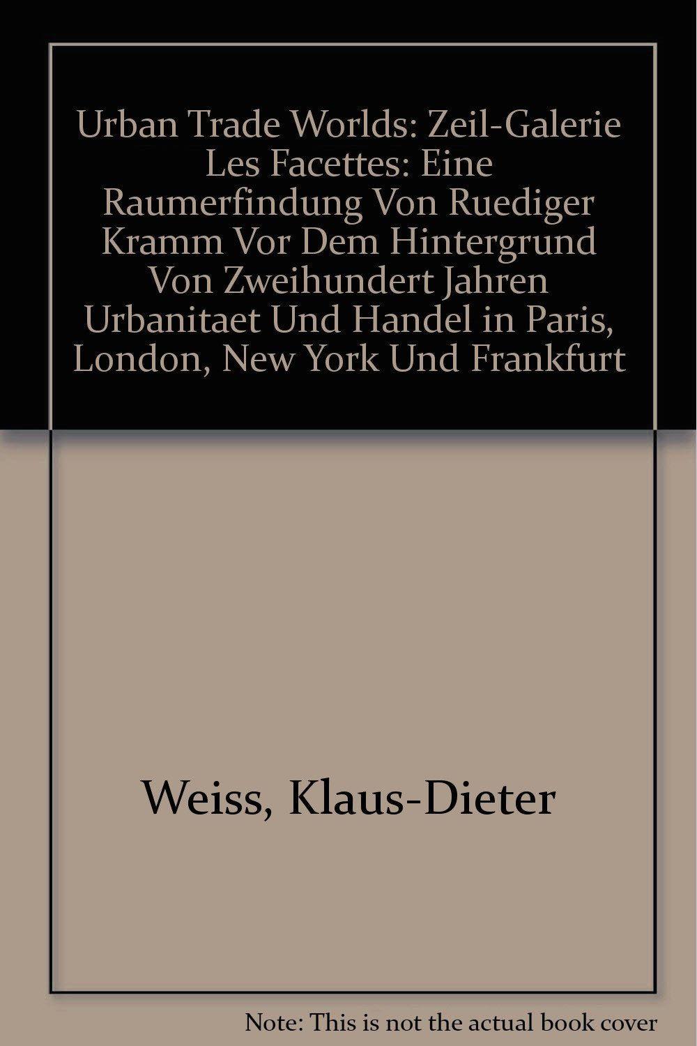 Urban Trade Worlds: Zeil-Galerie "Les Facettes": Eine Raumerfindung Von Ruediger Kramm Vor Dem Hintergrund Von Zweihundert Jahren Urbanitaet Und Handel in Paris, London, New York Und Frankfurt Architecture