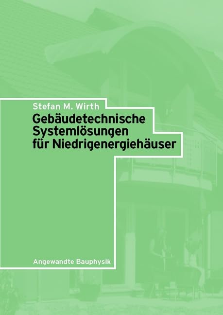 Gebäudetechnische Systemlösungen für Niedrigenergiehäuser (Angewandte Bauphysik) Business & Technology