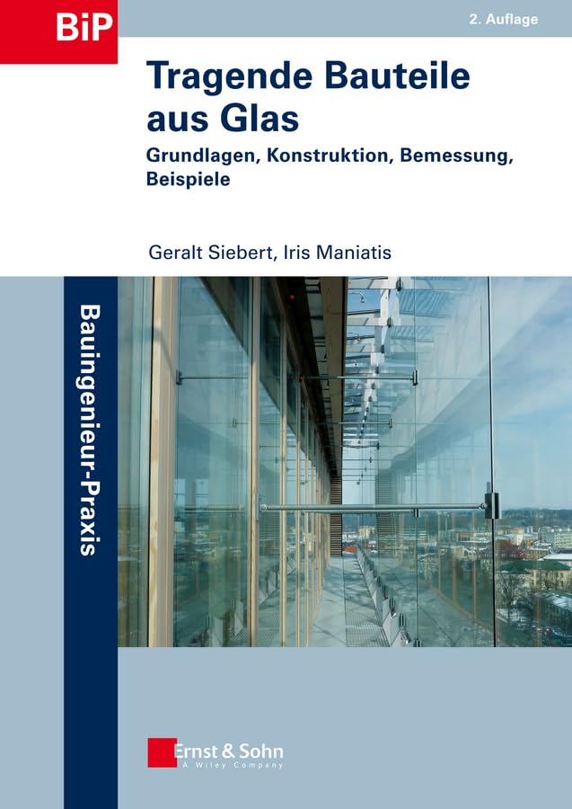 Tragende Bauteile aus Glas: Grundlagen, Konstruktion, Bemessung, Beispiele (Bauingenieur-Praxis) Business & Technology