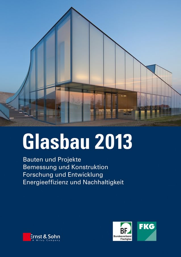 Glasbau 2013: Bauten und Projekte. Bemessung und Konstruktion. Forschung und Entwicklung. Energieeffizienz und Nachhaltigkeit (SET Glasbau 2013 und 2014) Business & Technology