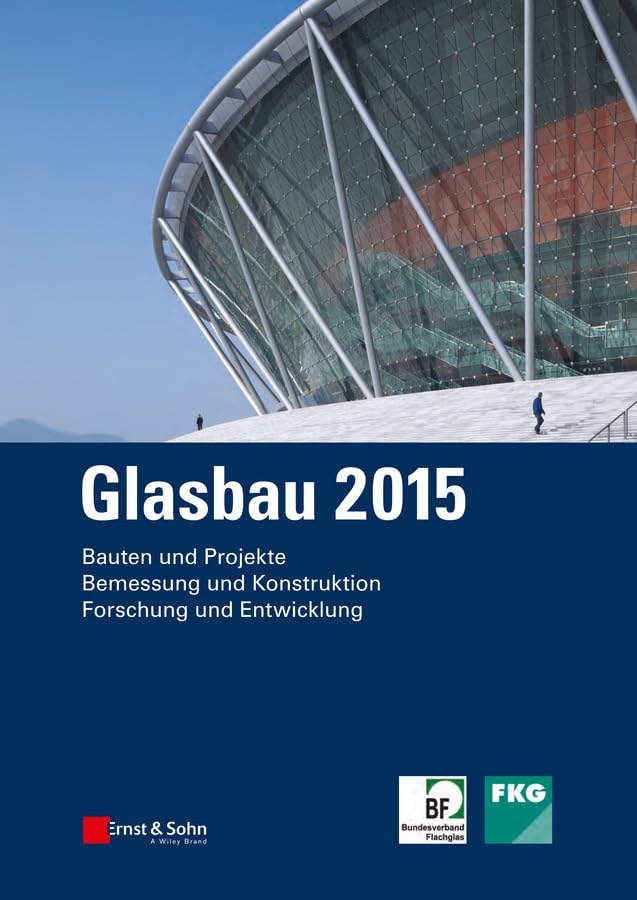 Glasbau 2015: Bauten und Projekte. Bemessung und Konstruktion. Forschung und Entwicklung Business & Technology