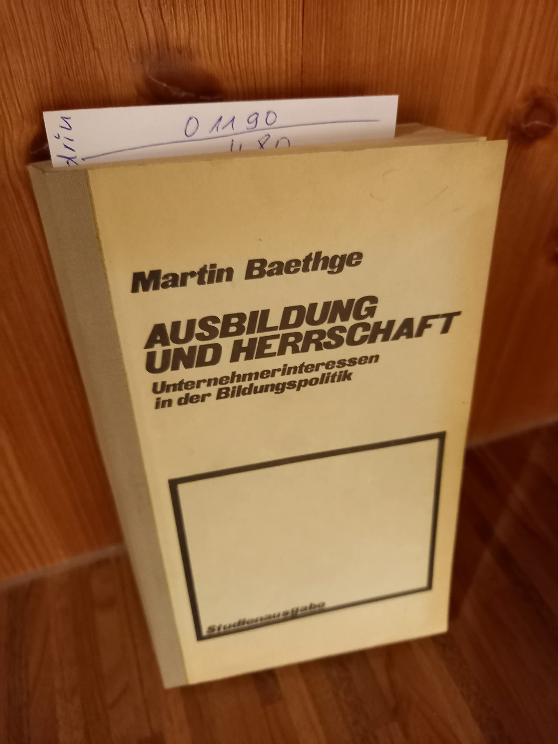 Ausbildung und Herrschaft. Unternehmerinteressen in der Bildungspolitik. ( SOFI- Studien) Politics & History