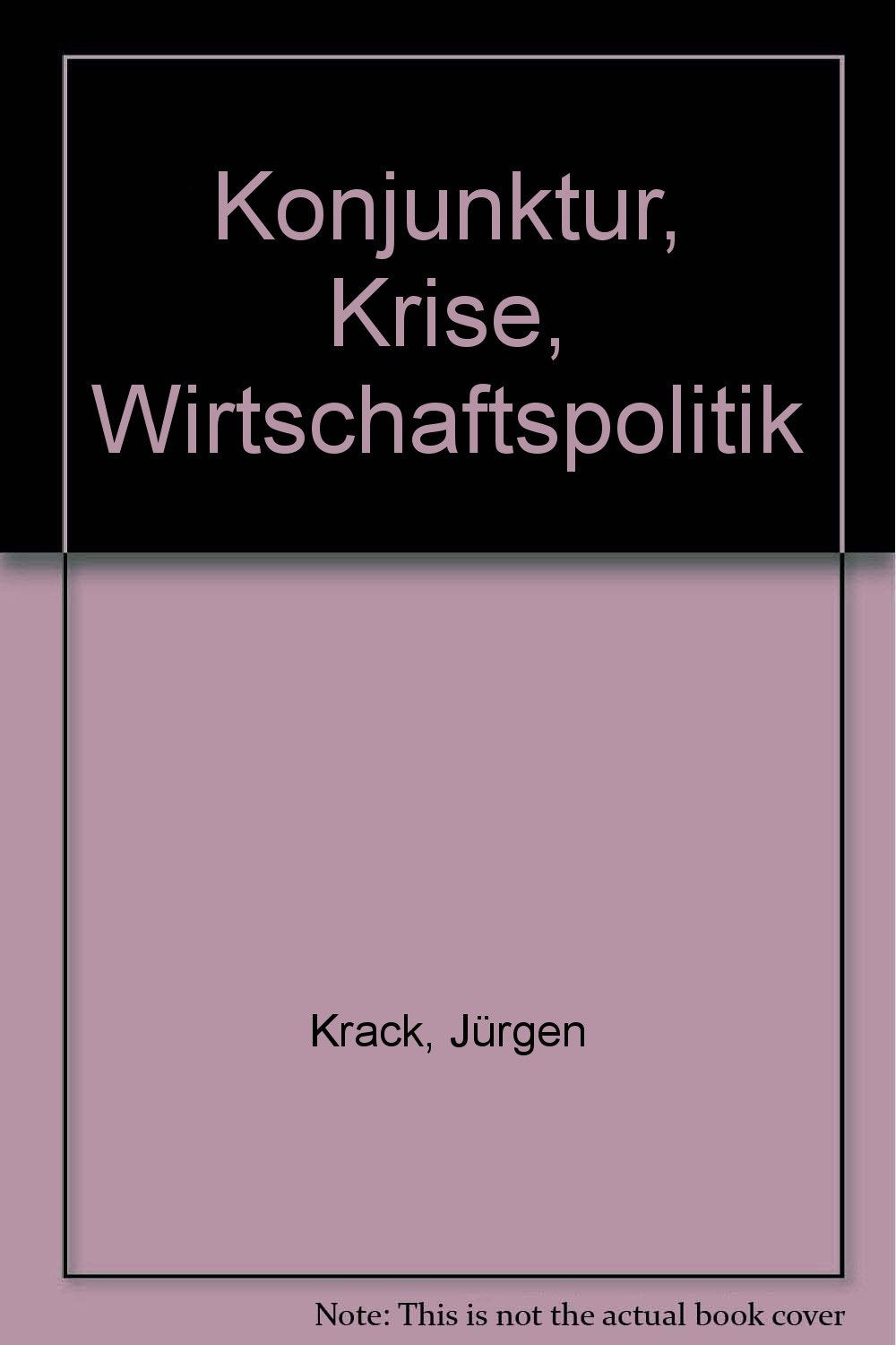 Konjunktur, Krise, Wirtschaftspolitik. Die wirtschaftliche Entwicklung in der Bundesrepublik sowie Möglichkeiten und Grenzen der politischen Einflußnahme Books