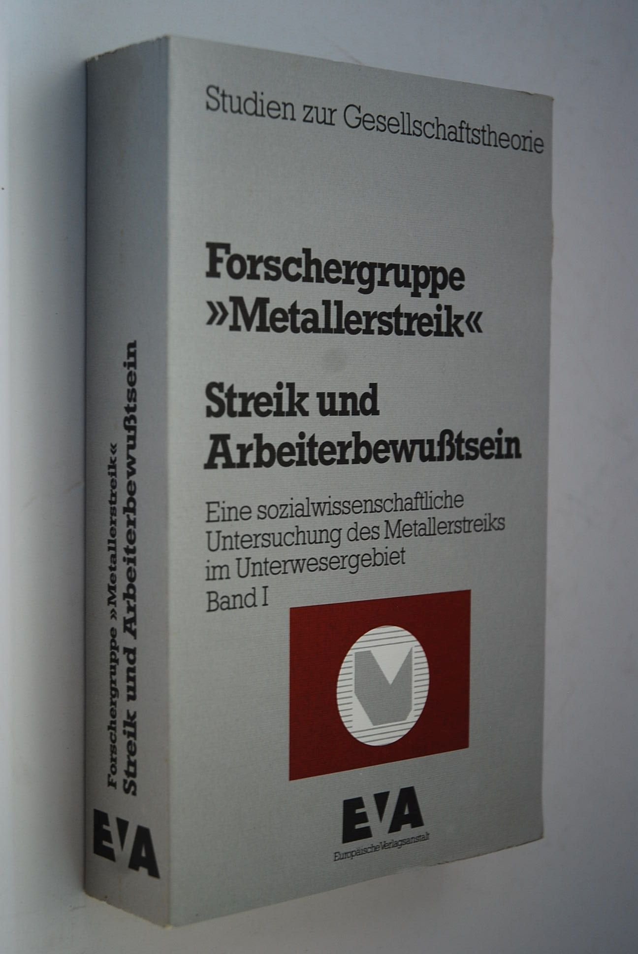 Streik und Arbeiterbewußtsein. Eine sozialwissenschaftliche Untersuchung des Metallerstreiks im Unterwesergebiet. Band I Books
