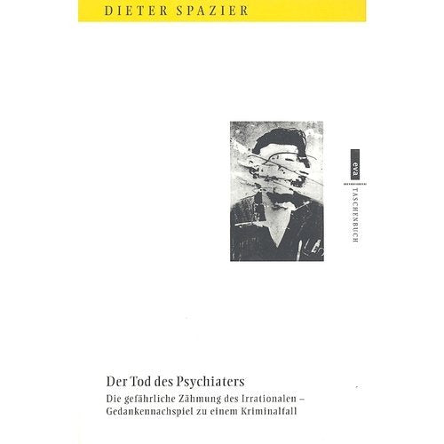Der Tod des Psychiaters: Die gefährliche Zähmung des Irrationalen - Gedankenspiel zu einem Kriminalfall (eva-Taschenbücher) Medicine