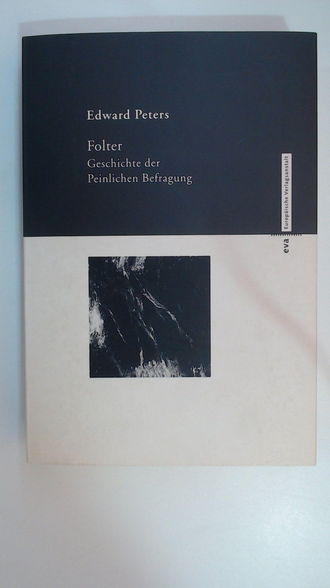 Folter: Geschichte der Peinlichen Befragung Politics & History