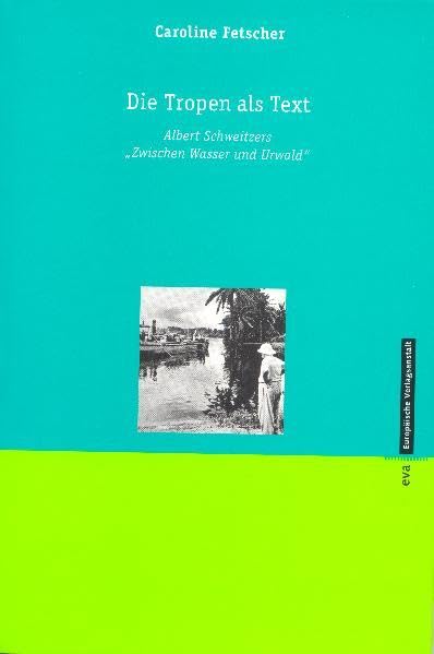Die Tropen als Text: Albert Schweitzers 'Zwischen Wasser und Urwald' Leisure, Home & Garden