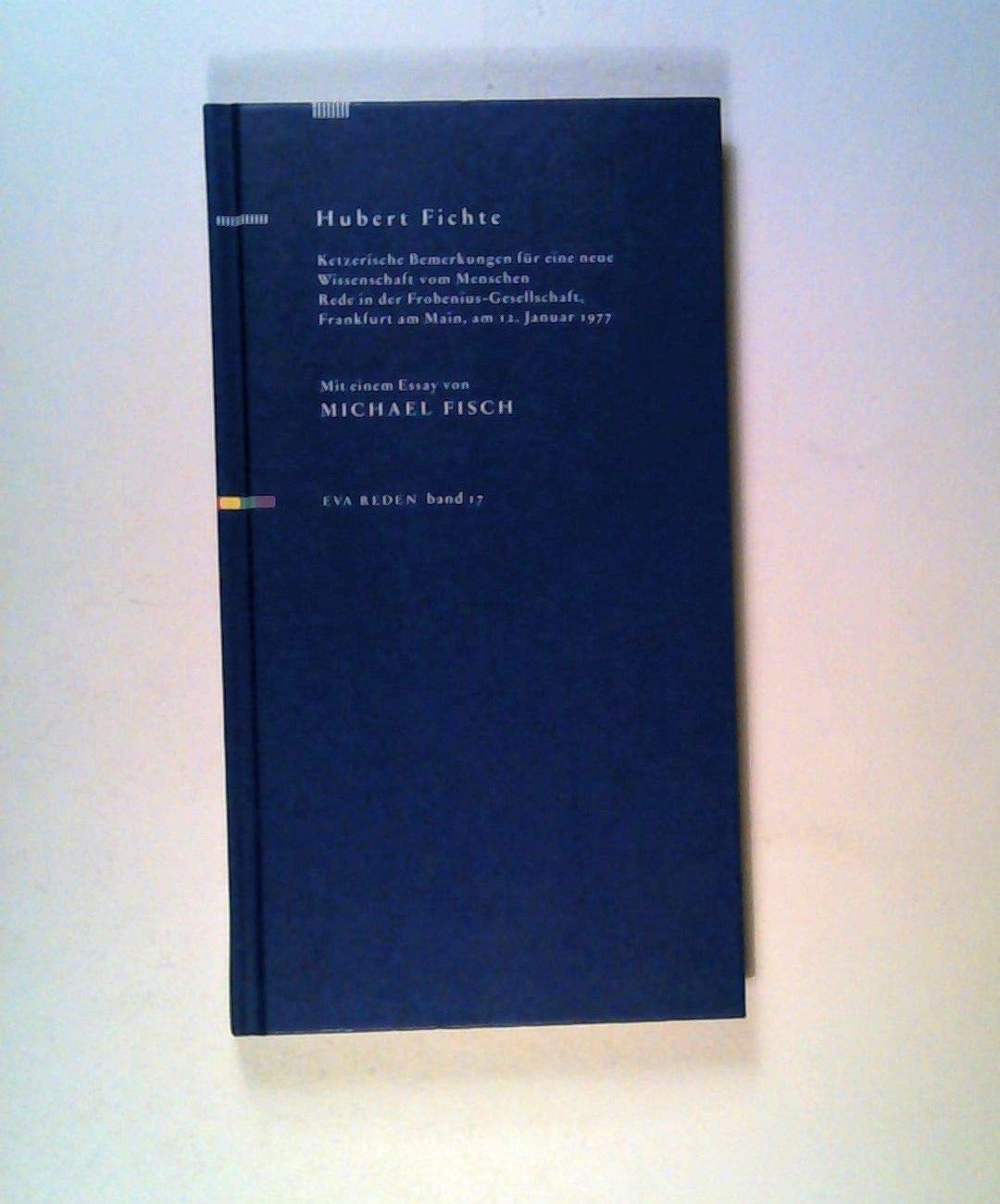 Ketzerische Bemerkungen für eine neue Wissenschaft vom Menschen: Rede in der Frobenius-Gesellschaft, Frankfurt am Main am 12. Januar 1977. Mit einem Essay von Michael Fisch (Reden) Philosophy