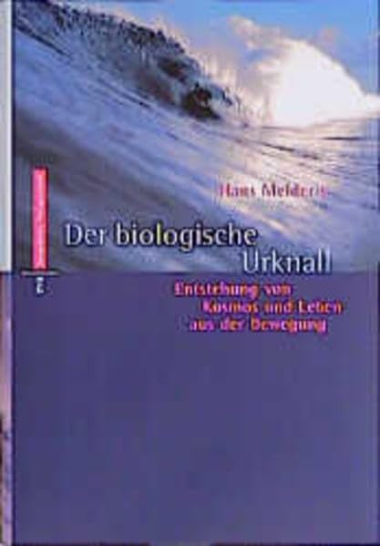 Der biologische Urknall: Entstehung von Kosmos und Leben aus der Bewegung Natural Sciences