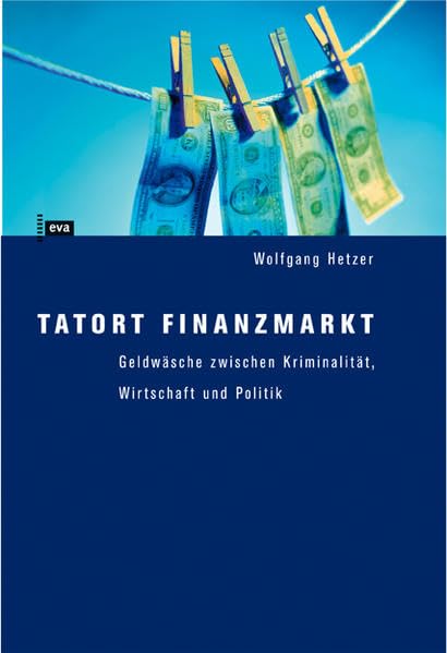 Tatort Finanzmarkt: Geldwäsche zwischen Kriminalität, Wirtschaft und Politik Business, Finance & Career