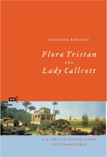 Flora Tristan und Lady Callcott. Die zweite Entdeckung Lateinamerikas Personalities