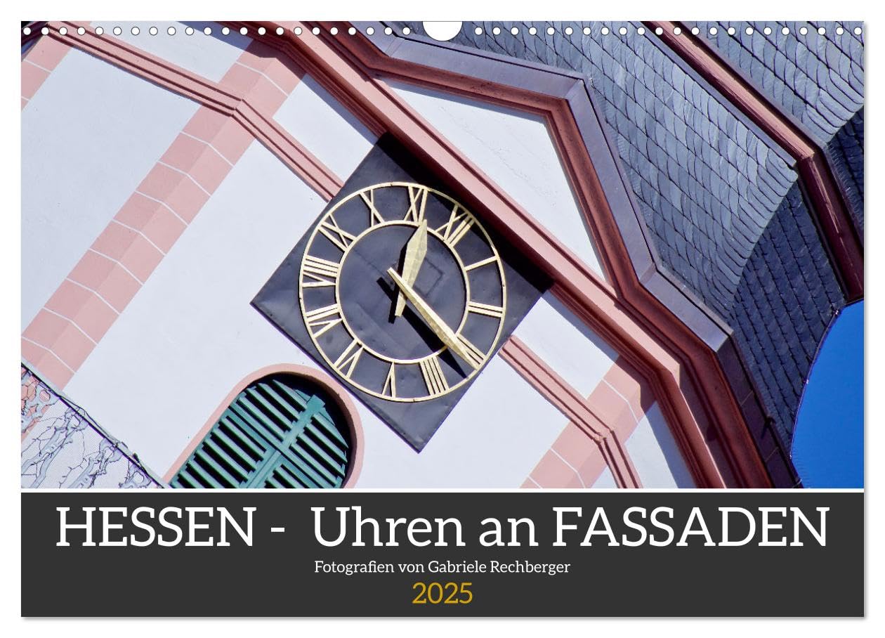 Hessen - Uhren an Fassaden (Wandkalender 2025 DIN A3 quer), CALVENDO Monatskalender: Eine fotografische Reise durch Hessen lenkt die Aufmerksamkeit auf besondere Uhren als Motiv. (CALVENDO Orte) Film, Art & Culture