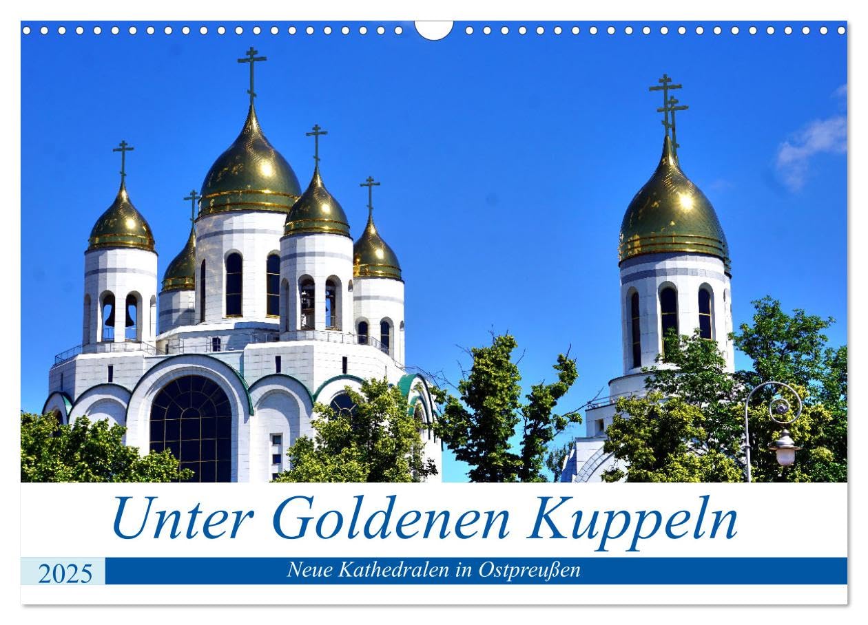 Unter Goldenen Kuppeln - Neue Kathedralen in Ostpreußen (Wandkalender 2025 DIN A3 quer), CALVENDO Monatskalender: Die schönsten neuen Kirchen im Königsberger Gebiet (CALVENDO Orte) Calendars