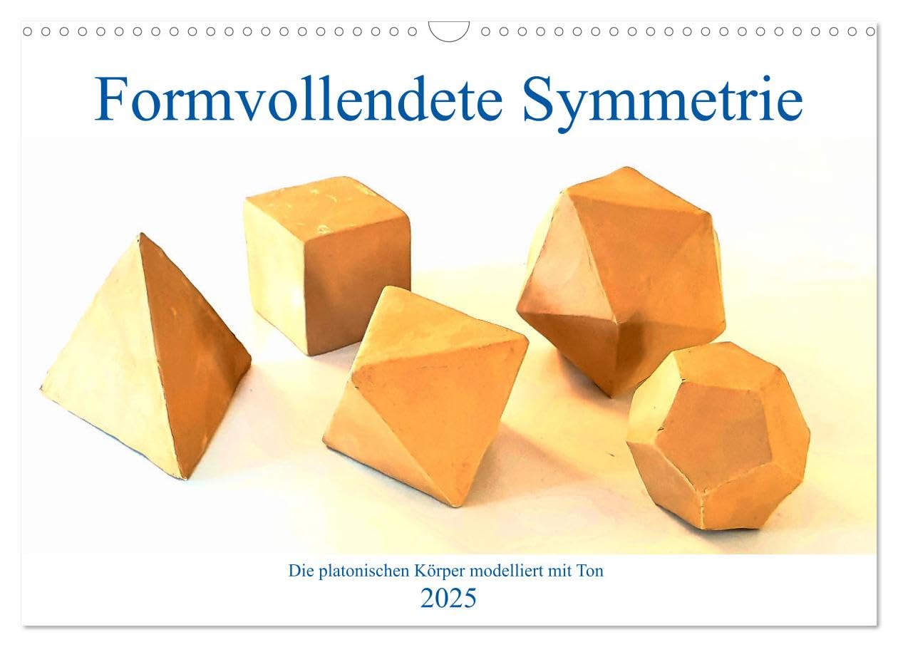 Formvollendete Symmetrie - Die platonischen Körper modelliert mit Ton (Wandkalender 2025 DIN A3 quer), CALVENDO Monatskalender: Die fünf platonischen ... und in Szene gesetzt (CALVENDO Wissenschaft) Film, Art & Culture