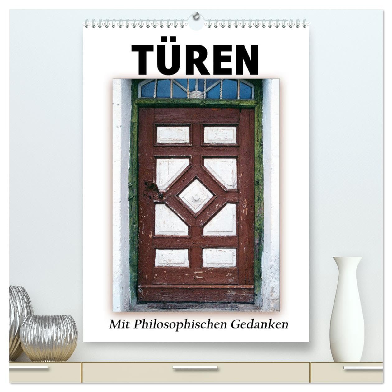 Türen mit Philosophischen Gedanken (hochwertiger Premium Wandkalender 2025 DIN A2 hoch), Kunstdruck in Hochglanz: Türen sind der Weg zu neuen Gedanken (CALVENDO Orte) Leisure, Home & Garden