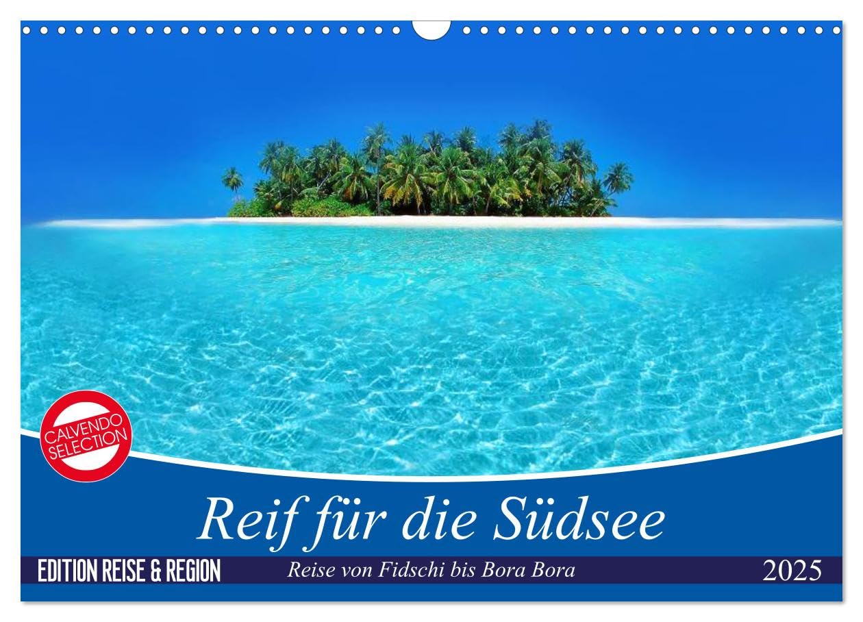 Reif für die Südsee. Reise von Fidschi bis Bora Bora (Wandkalender 2025 DIN A3 quer), CALVENDO Monatskalender: Eine Reise zu den paradiesischen Trauminseln am Ende der Welt. (CALVENDO Orte) Film, Art & Culture