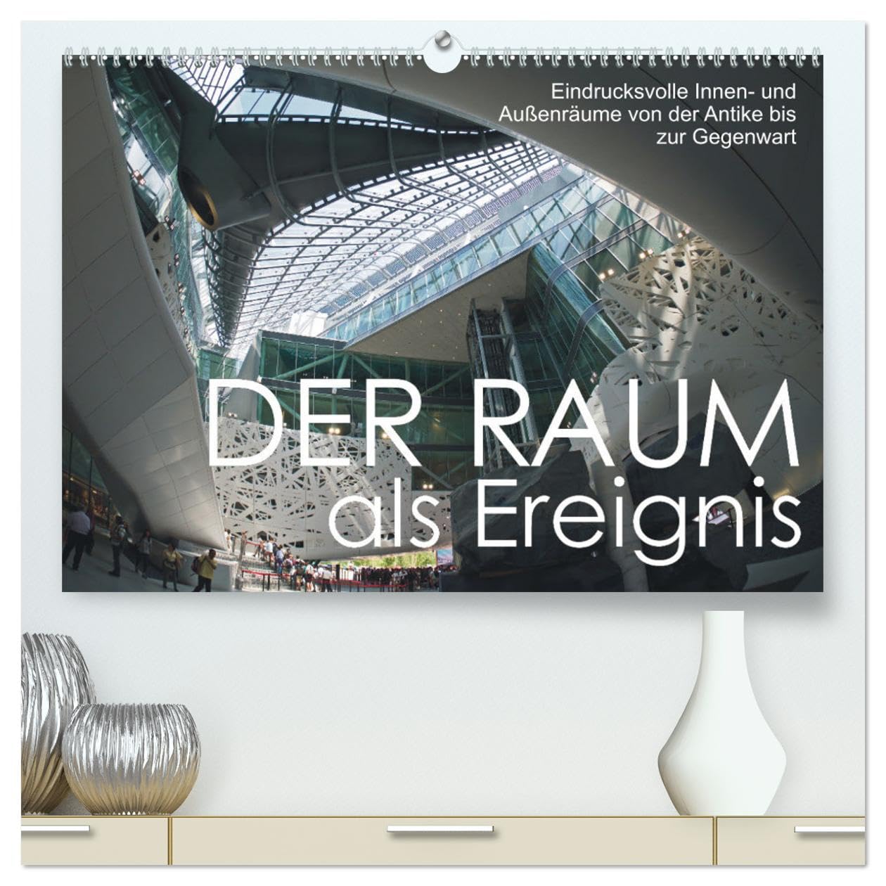 Der Raum als Ereignis (hochwertiger Premium Wandkalender 2025 DIN A2 quer), Kunstdruck in Hochglanz: Innen- und Außenräume von der Antike bis zur Gegenwart (CALVENDO Orte) Film, Art & Culture