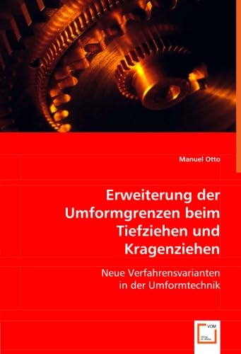 Erweiterung der Umformgrenzen beim Tiefziehen und Kragenziehen: Neue Verfahrensvarianten in der Umformtechnik Business & Technology