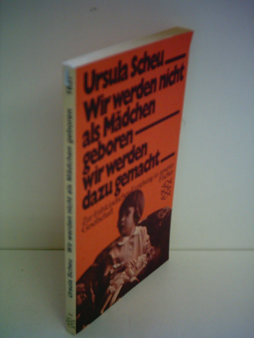 Ursula Scheu: Wir werden nicht als Mädchen geboren, wir werden dazu gemacht - Zur frühkindlichen Erziehung in unserer Gesellschaft Books