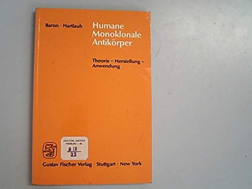Humane Monoklonale Antikörper. Theorie - Herstellung - Anwendung Medicine