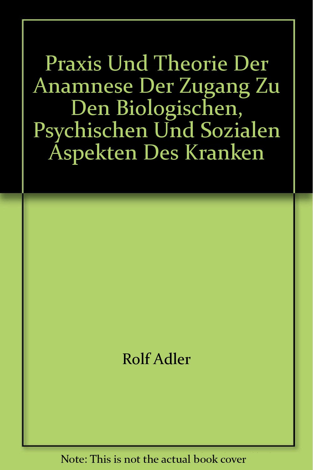Praxis und Theorie der Anamnese. Der Zugang zu den biologischen, psychischen und sozialen Aspekten des Kranken Books