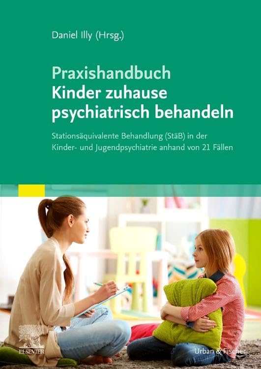Praxishandbuch Kinder zuhause psychiatrisch behandeln: Stationsäquivalente Behandlung (StäB) in der Kinder- und Jugendpsychiatrie anhand von 21 Fällen Medicine