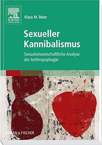 Sexueller Kannibalismus: Sexualwissenschaftliche Analyse der Anthropophagie: Sexualwissenschaftliche Anaylse der Anthropophagie Medicine