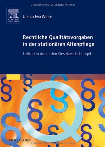 Rechtliche Qualitätsvorgaben in der stationären Altenpflege: Leitfaden durch den Gesetzesdschungel Medicine