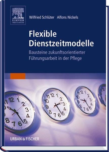 Flexible Dienstzeitmodelle: Bausteine zukunftsorientierter Führungsarbeit in der Pflege Medicine