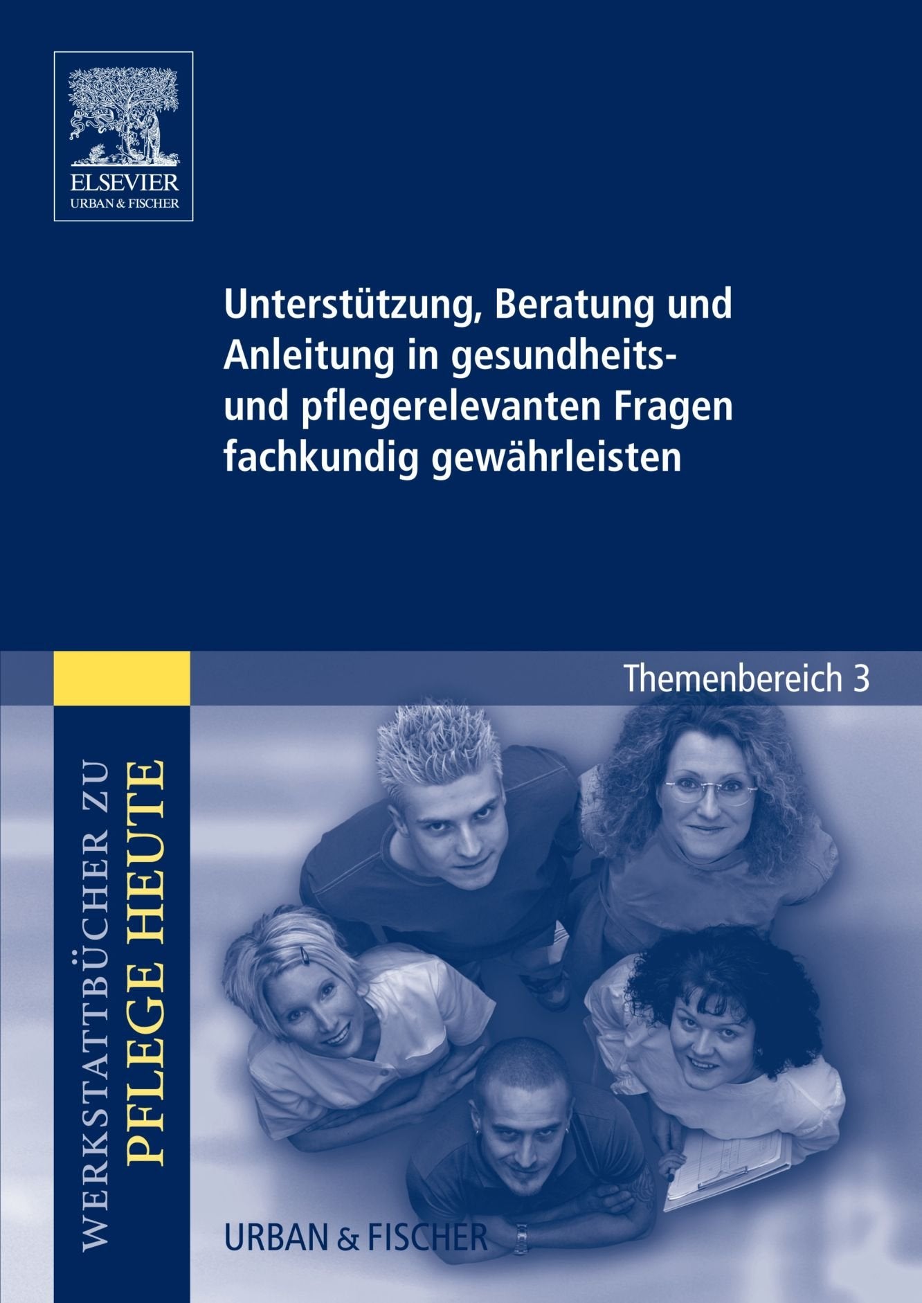Unterstützung, Beratung und Anleitung in gesundheits- und pflegerelevanten Fragen fachkundig gewährleisten. Werkstattbücher zu Pflege Heute. Themenbereich 3: Beratung, Anleitung Medicine