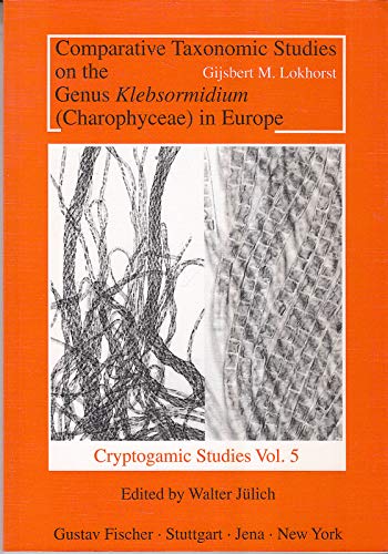 Comparative Taxonomic Studies on the Genus Klebsormidium (Charophyceate) in Europe (Cryptogamic Studies, Band 5) Natural Sciences