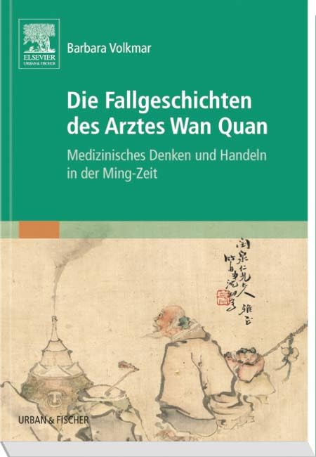 Die Fallgeschichten des Arztes Wan Quan: Medizinisches Denken und Handeln in der Ming-Zeit Medicine