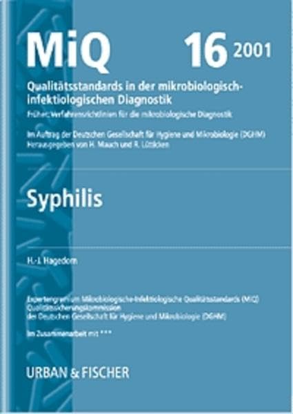 MiQ: Qualitätsstandards in der mikrobiologisch-infektiologischen Diagnostik. MiQ Grundwerk Heft 1-25: MIQ 16: Qualitätsstandards in der mikrobiologisch-infektiologischen Diagnostik: Syphilis Medicine