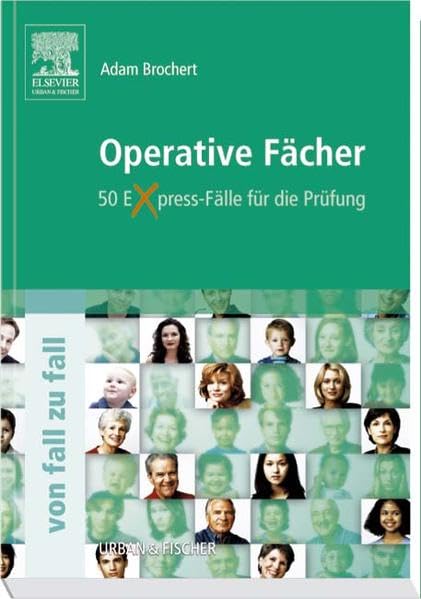 Operative Fächer von Fall zu Fall: Augenheilkunde, Orthopädie, Urologie, Gefäßchirurgie, Neurochirurgie, Herz- und Thoraxchirurgie, HNO, Kinderchirurgie: 50 Express-Fälle für die Prüfung Medicine