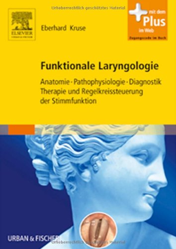 Funktionale Laryngologie: Anatomie, Pathophysiologie, Diagnostik, Therapie und Regelkreissteuerung der Stimmfunktion - mit Zugang zum Elsevier-Portal: ... Mit dem Plus im Web. Zugangscode im Buch Medicine