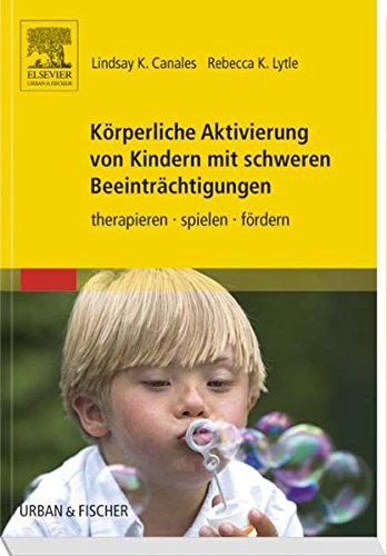 Körperliche Aktivierung von Kindern mit schweren Beeinträchtigungen: therapieren - spielen - fördern Medicine