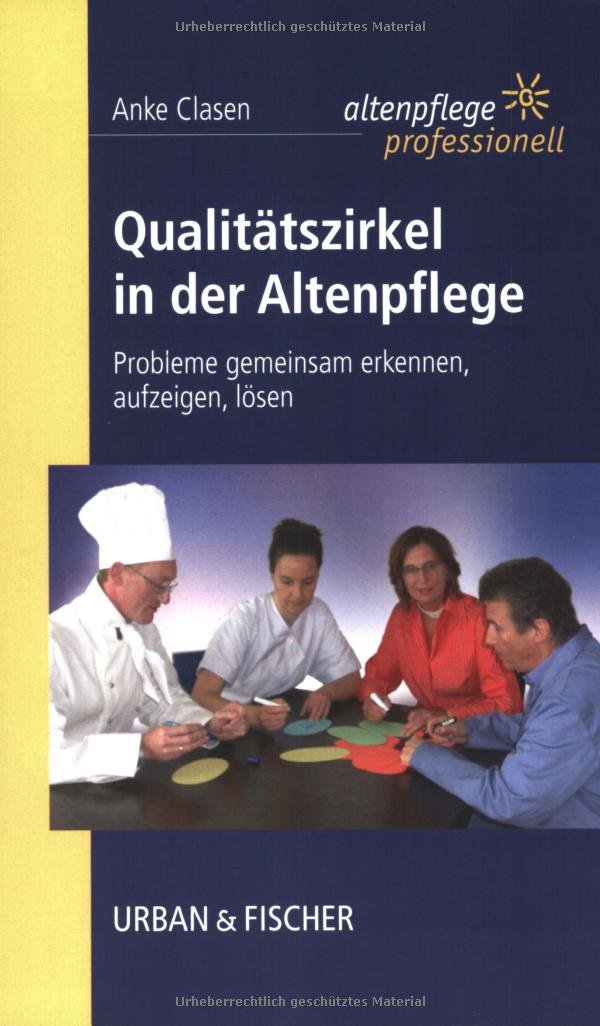 Qualitätszirkel in der Altenpflege: Probleme gemeinsam erkennen, aufzeigen, lösen. Altenpflege professionell. Medicine