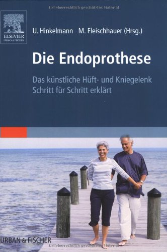 Die Endoprothese: Das künstliche Hüft- und Kniegelenk Schritt für Schritt erklärt Medicine