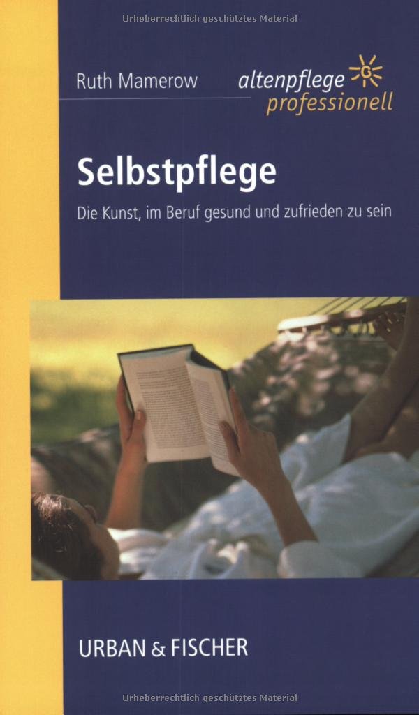 Selbstpflege: Die Kunst, im Beruf gesund und zufrieden zu sein. Altenpflege professionell. Medicine