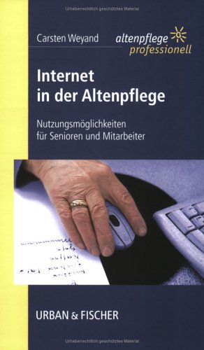 Internet in der Altenpflege: Nutzungsmöglichkeiten für Senioren und Mitarbeiter. Altenpflege professionell. Medicine