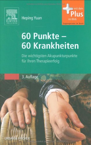 60 Punkte - 60 Krankheiten: Die wichtigsten Akupunkturpunkte für Ihren Therapieerfolg - mit Zugang zum Elsevier-Portal: Die wichtigsten Akupunkturpunkte für Ihren Therapieerfolg. Mit dem Plus im Web Medicine