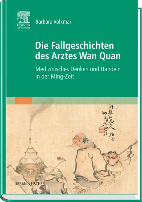 Die Fallgeschichten des Arztes Wan Quan: Medizinisches Denken und Handeln in der Ming-Zeit Medicine
